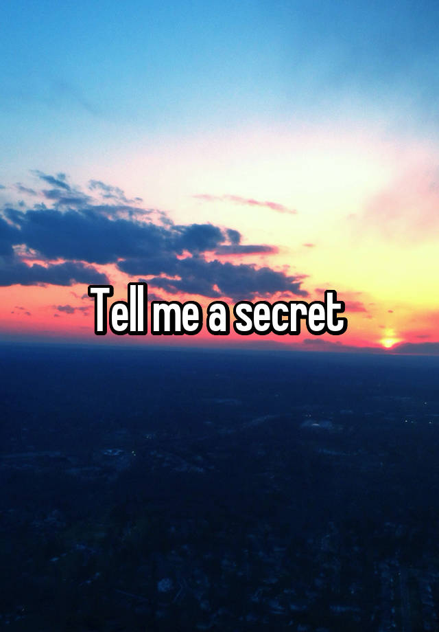 Tell me a secret 