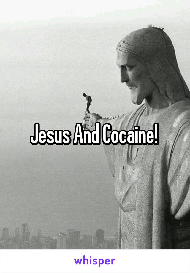 Jesus And Cocaine! 