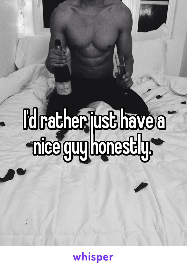 I'd rather just have a nice guy honestly. 