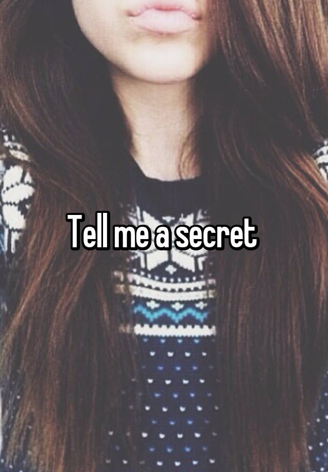 Tell me a secret 