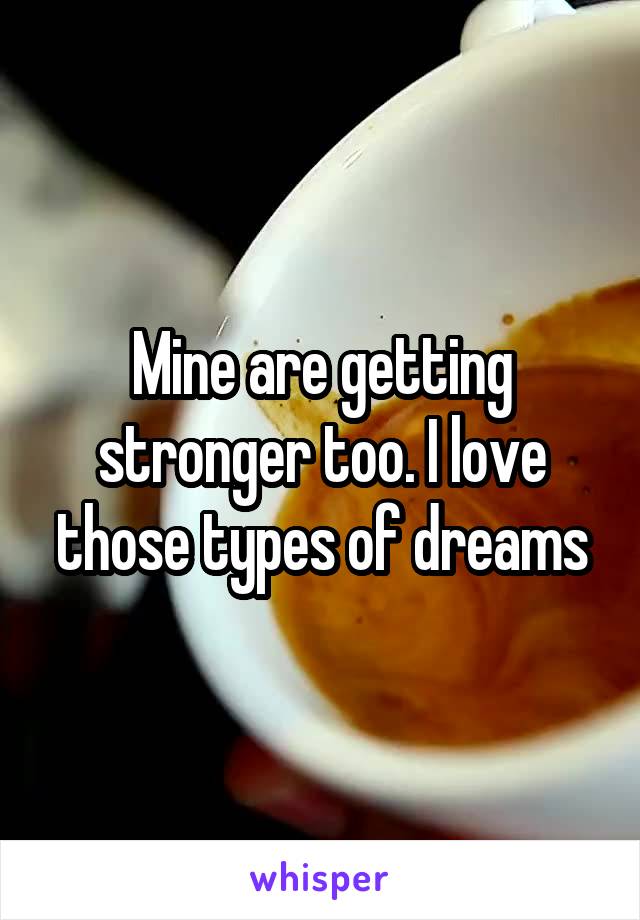 Mine are getting stronger too. I love those types of dreams