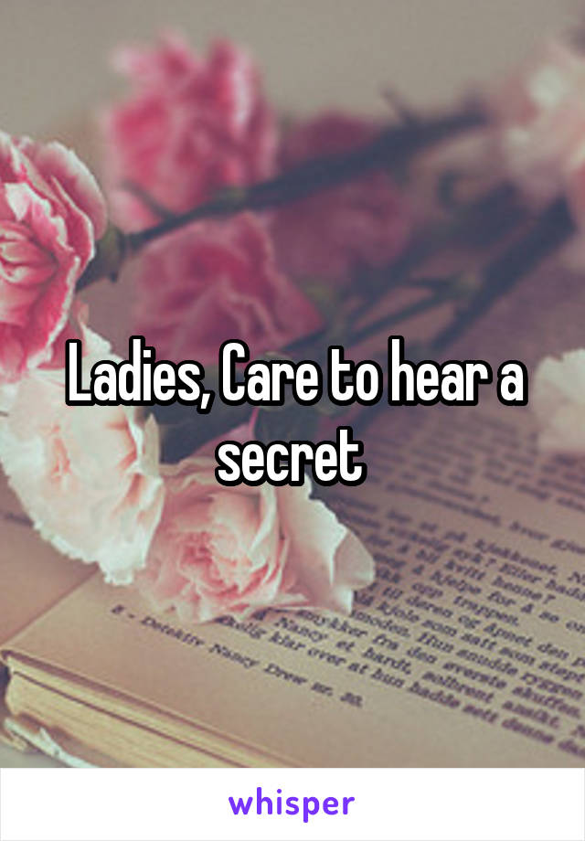 Ladies, Care to hear a secret 