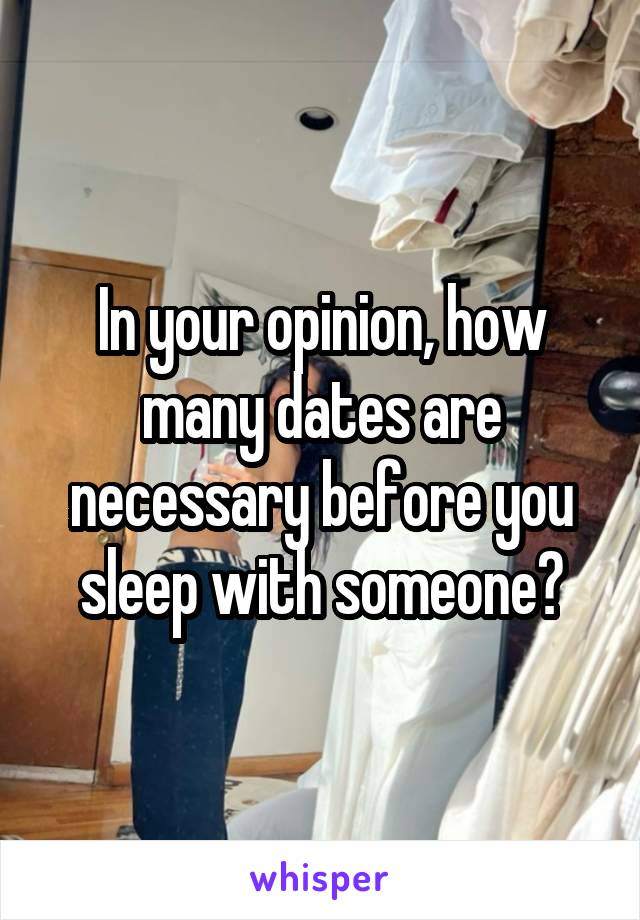 In your opinion, how many dates are necessary before you sleep with someone?