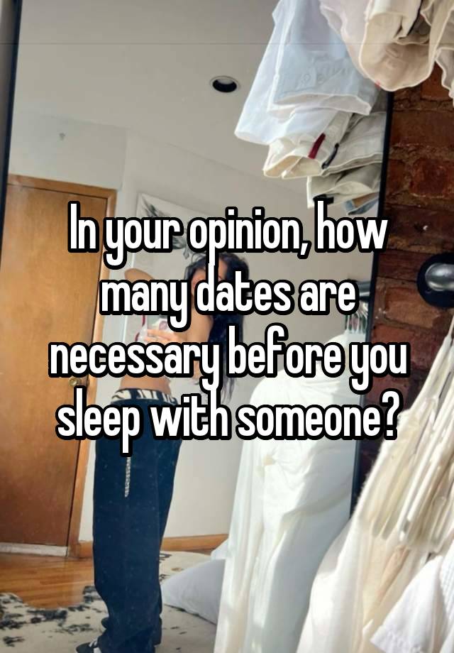 In your opinion, how many dates are necessary before you sleep with someone?