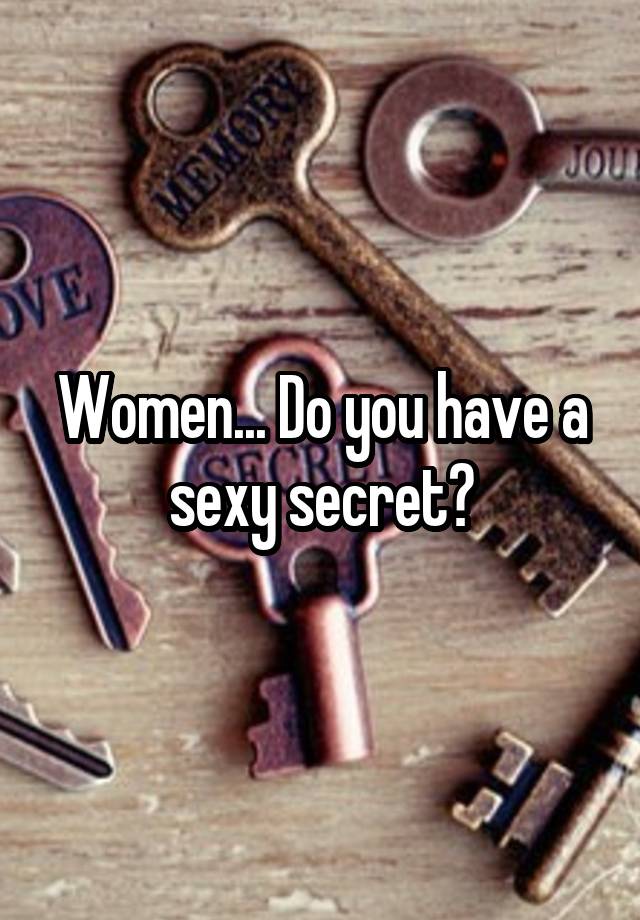 Women... Do you have a sexy secret?