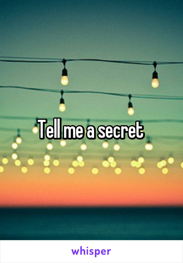 Tell me a secret 