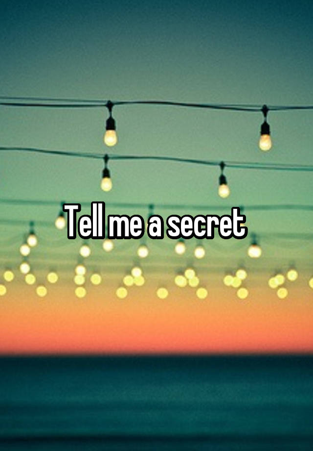 Tell me a secret 