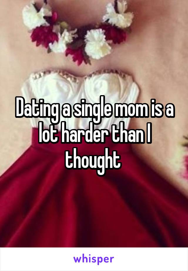 Dating a single mom is a lot harder than I thought 