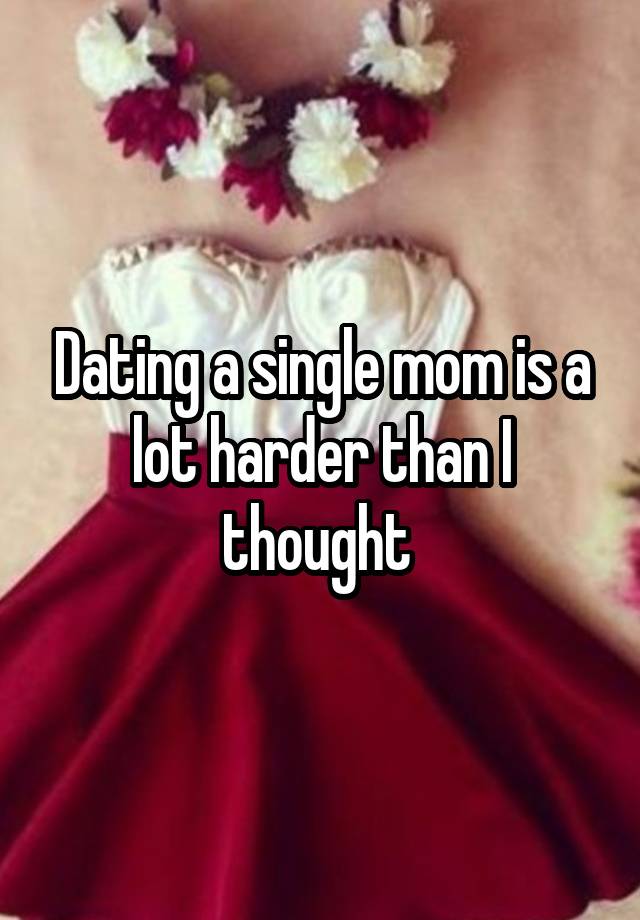 Dating a single mom is a lot harder than I thought 