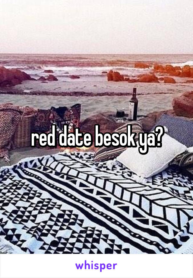 red date besok ya?