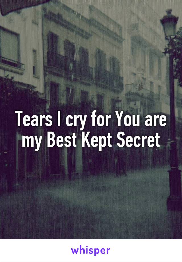 Tears I cry for You are my Best Kept Secret