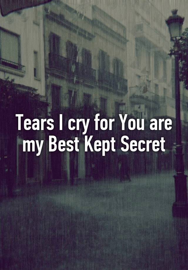 Tears I cry for You are my Best Kept Secret