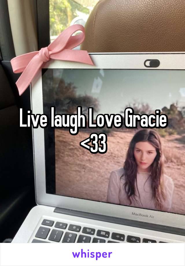 Live laugh Love Gracie <33