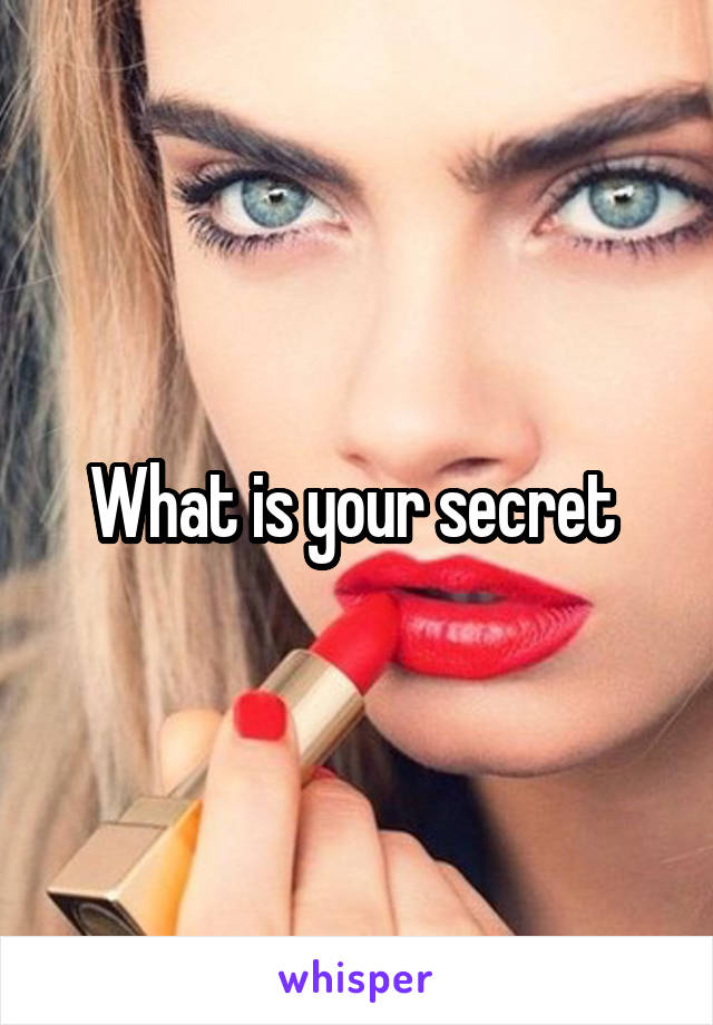 What is your secret 