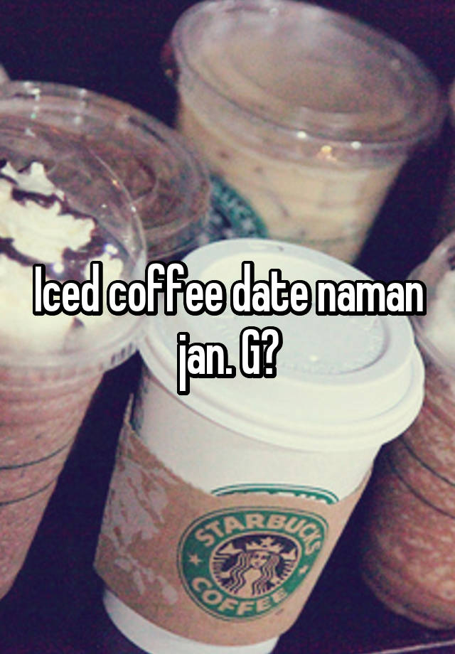 Iced coffee date naman jan. G?