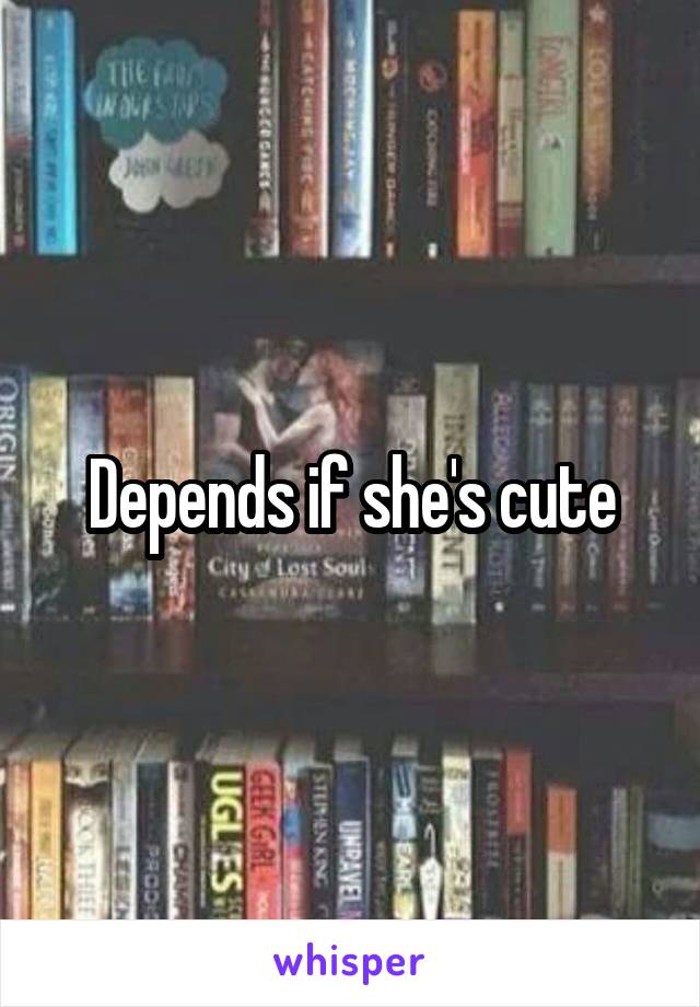 Depends if she's cute