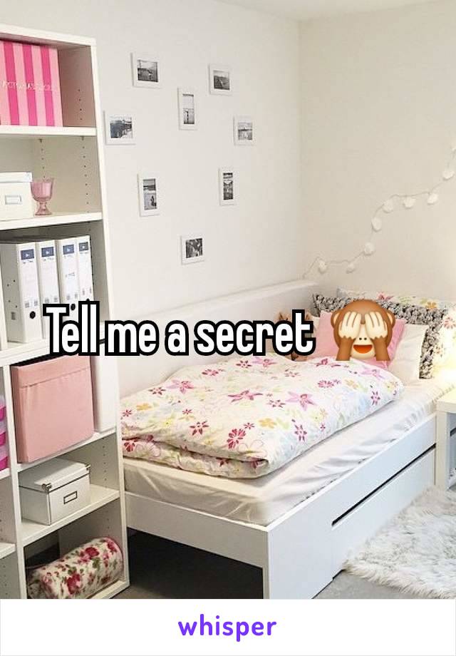 Tell me a secret 🙈 