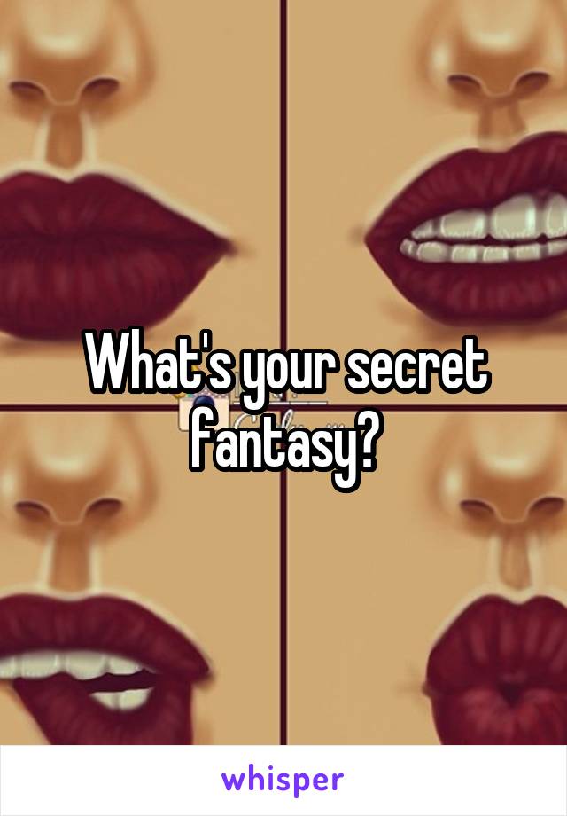 What's your secret fantasy?