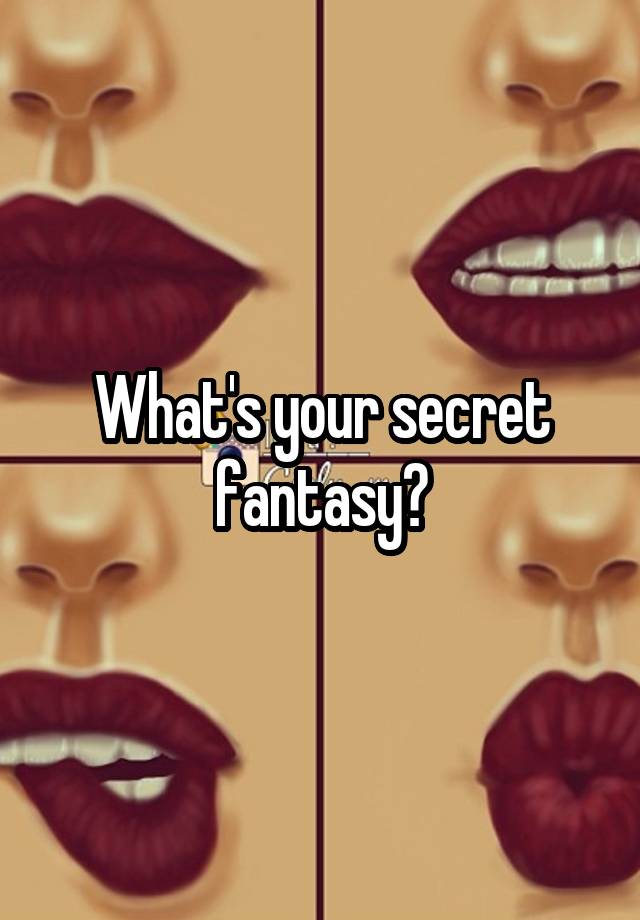 What's your secret fantasy?