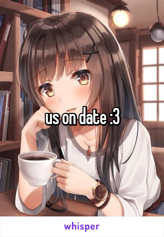 us on date :3