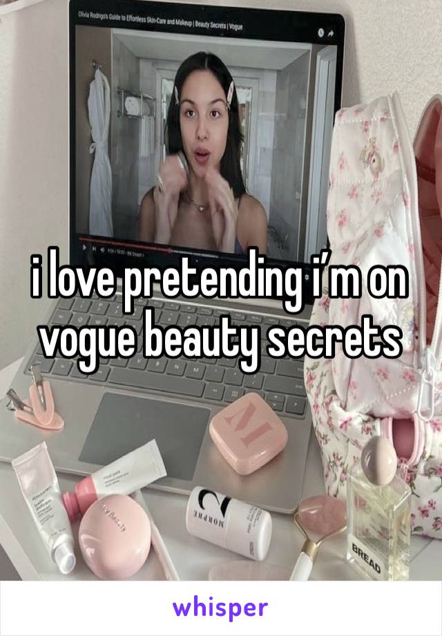 i love pretending i’m on vogue beauty secrets 