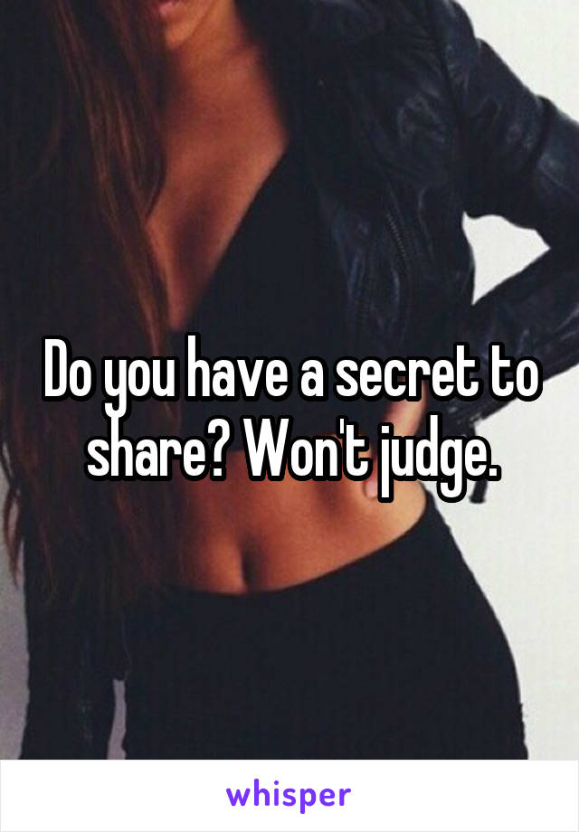 Do you have a secret to share? Won't judge.