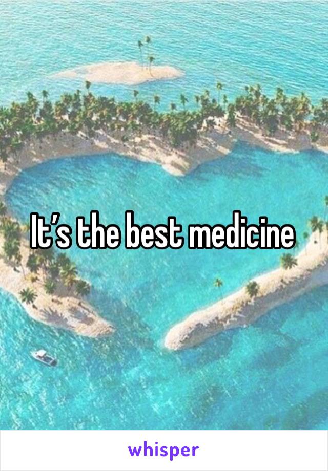 It’s the best medicine 