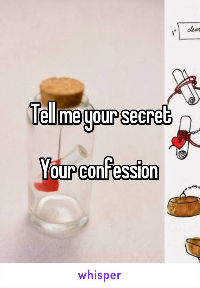 Tell me your secret

Your confession 