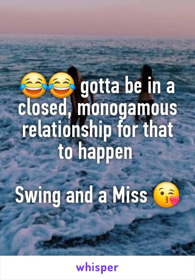 😂😂 gotta be in a closed, monogamous relationship for that to happen 

Swing and a Miss 😘