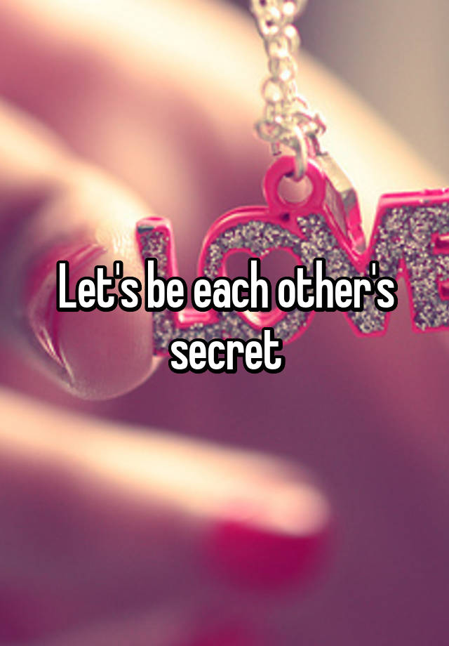 Let's be each other's secret