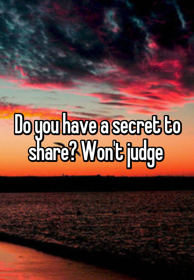 Do you have a secret to share? Won't judge 