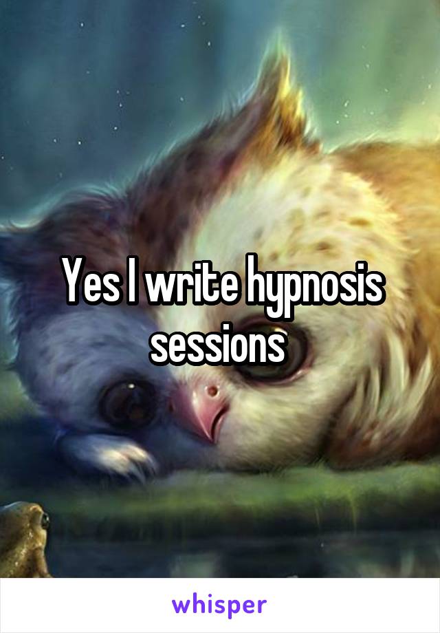 Yes I write hypnosis sessions 