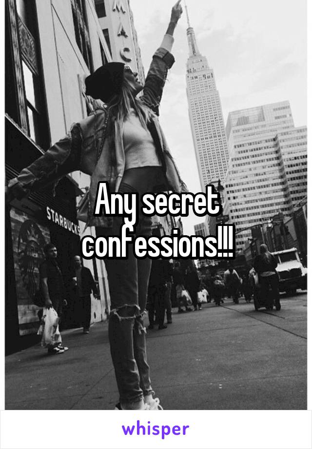 Any secret confessions!!!