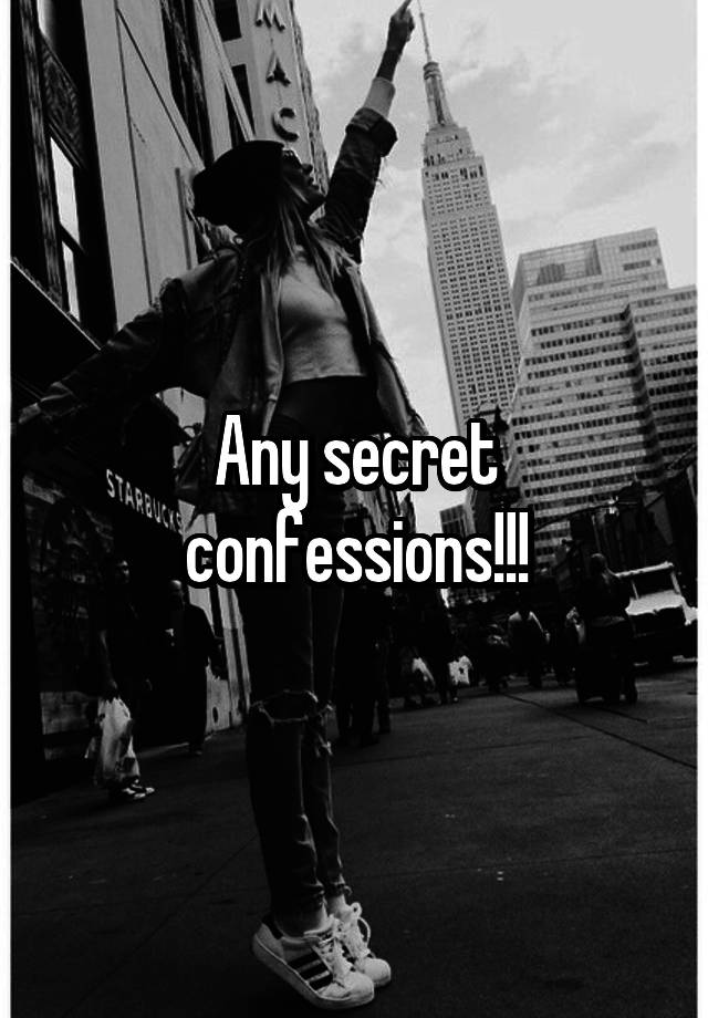 Any secret confessions!!!