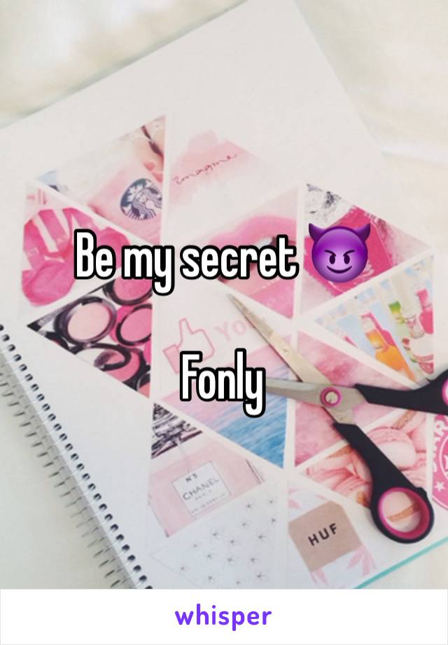 Be my secret 😈

Fonly