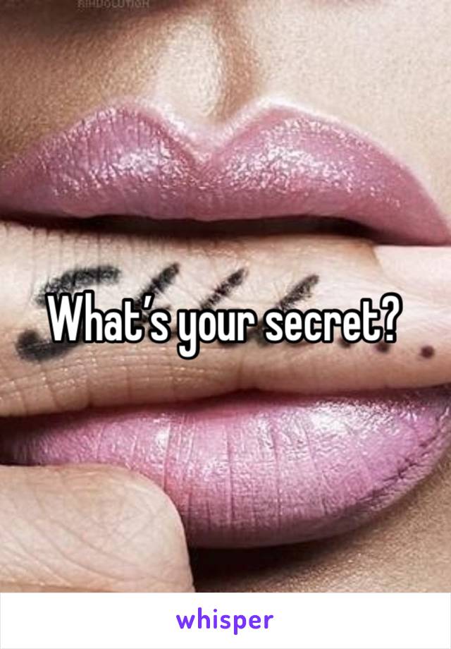 What’s your secret?