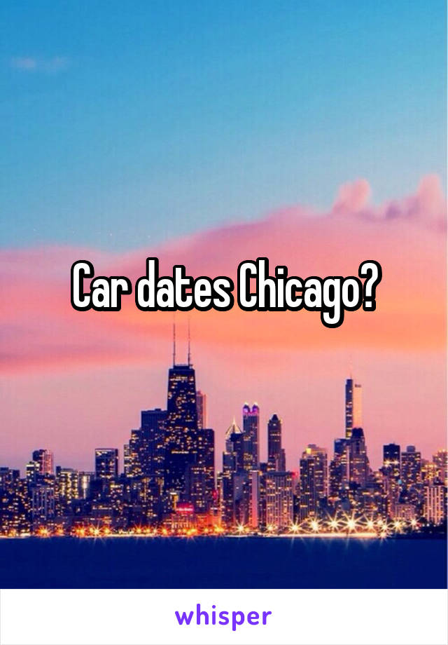 Car dates Chicago?
