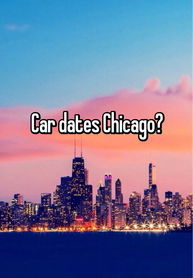 Car dates Chicago?
