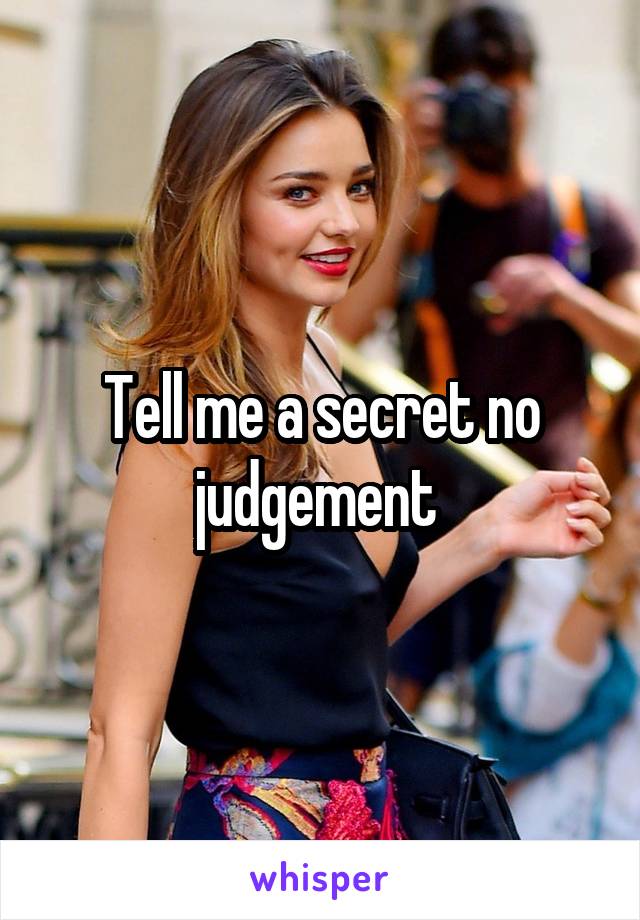 Tell me a secret no judgement 