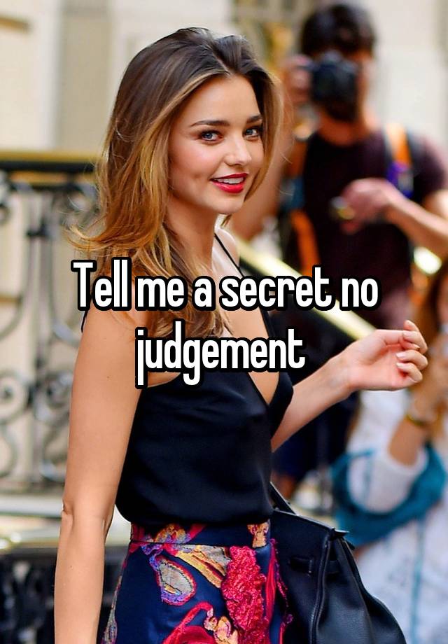 Tell me a secret no judgement 