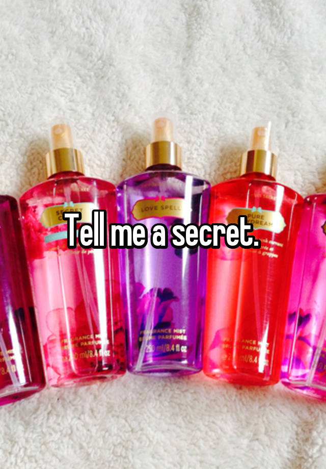 Tell me a secret. 