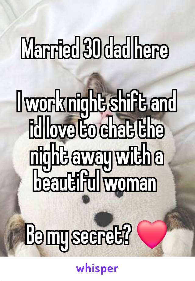 Married 30 dad here 

I work night shift and id love to chat the night away with a beautiful woman 

Be my secret? ❤️