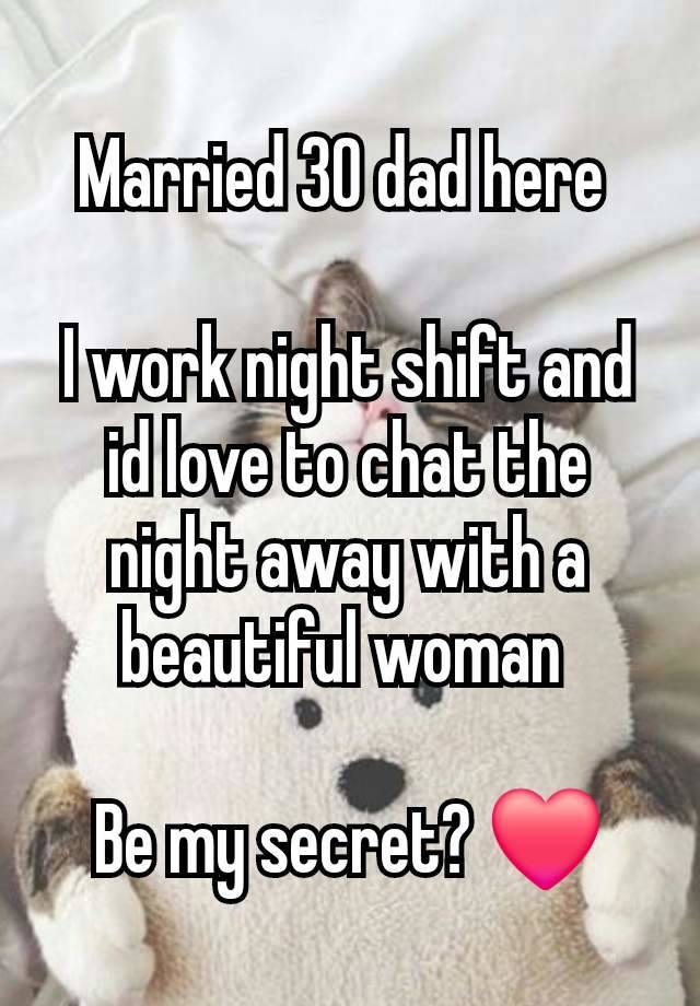 Married 30 dad here 

I work night shift and id love to chat the night away with a beautiful woman 

Be my secret? ❤️