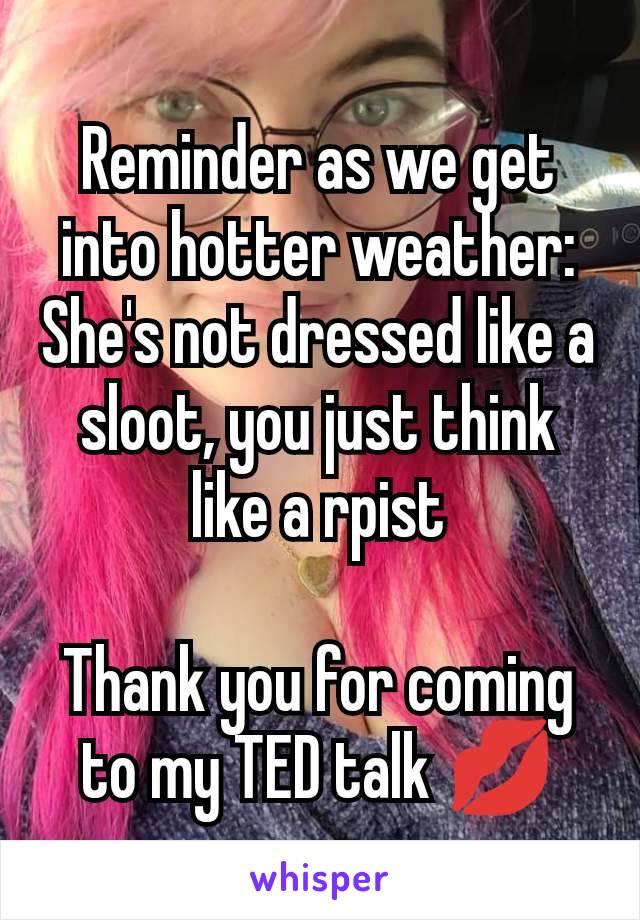 Reminder as we get into hotter weather:
She's not dressed like a sloot, you just think like a rpist

Thank you for coming to my TED talk 💋