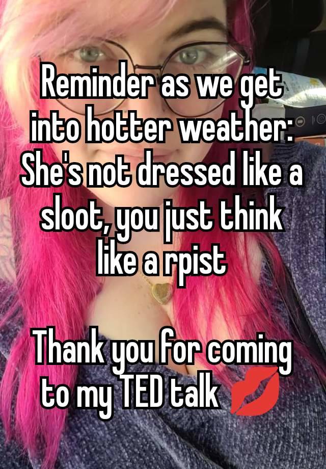 Reminder as we get into hotter weather:
She's not dressed like a sloot, you just think like a rpist

Thank you for coming to my TED talk 💋