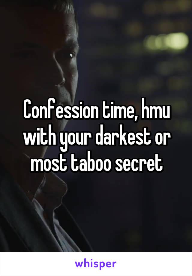 Confession time, hmu with your darkest or most taboo secret