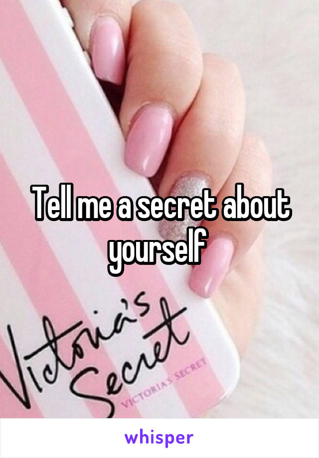 Tell me a secret about yourself 