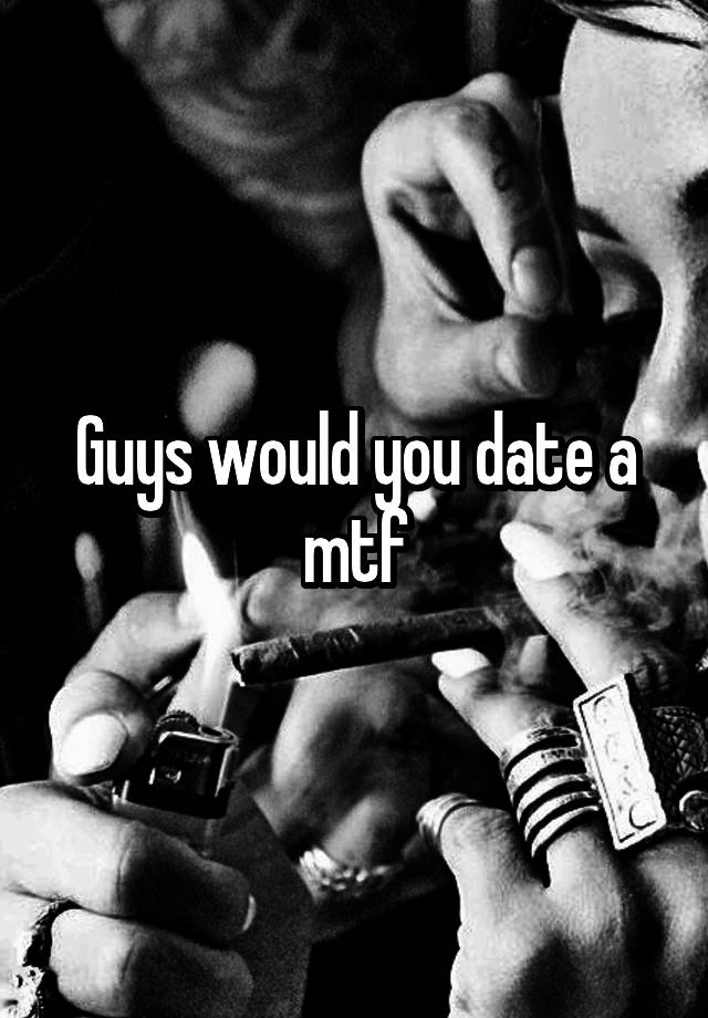 Guys would you date a mtf