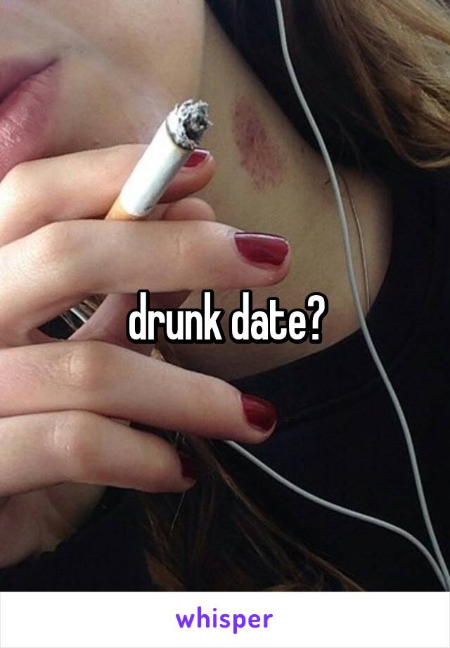 drunk date?