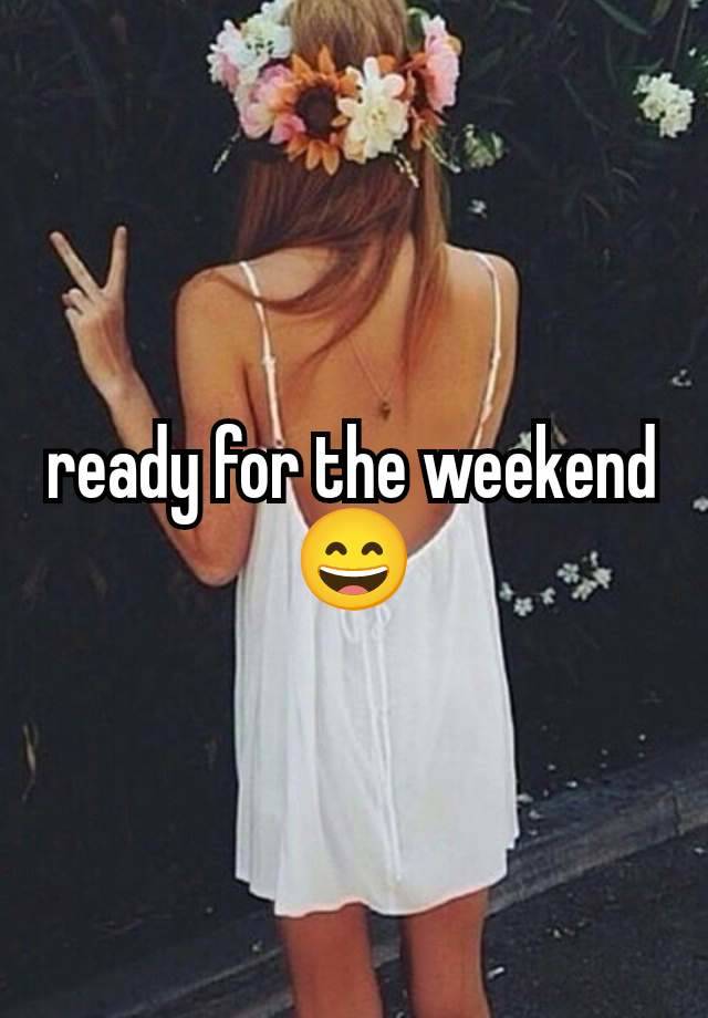 ready for the weekend 😄